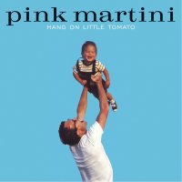  Pink Martini Hang On Little Tomato